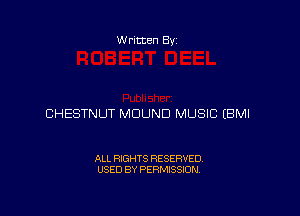 w ritten Bs-

CHESTNUT MDUND MUSIC EBMI

ALL RIGHTS RESERVED
USED BY PERMISSION