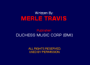 W ritten Bv

DUCHESS MUSIC CORP (EMU

ALL RIGHTS RESERVED
USED BY PERMISSION