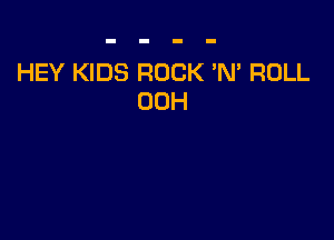 HEY KIDS ROCK N' ROLL
00H