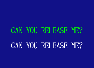 CAN YOU RELEASE ME?
CAN YOU RELEASE ME?