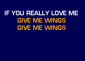 IF YOU REALLY LOVE ME
GIVE ME WINGS
GIVE ME WINGS