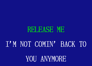 RELEASE ME
PM NOT COMIIW BACK TO
YOU ANYMORE