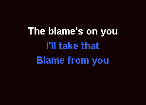 The blame's on you