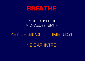 IN THE STYLE 0F
MICHAEL W. SMITH

KEY OF (BblCJ TIME E551

12 BAR INTRO