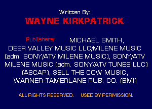 Written Byi

MICHAEL SMITH,

DEER VALLEY MUSIC LLCNILENE MUSIC
Eadm. SDNYJATV MILENE MUSIC). SDNYJATV
MILENE MUSIC Eadm. SDNYJATV TUNES LLCJ

IASCAPJ. SELL THE COW MUSIC,
WARNER-TAMERLANE PUB. CD. EBMIJ

ALL RIGHTS RESERVED. USED BY PERMISSION.