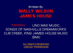 Written Byi

UND MAS MUSIC,
SONGS OF NASHVILLE DREAMWDRKS
CUB CREEK, KING JAMES HOUSE MUSIC
EBMIJ

ALL RIGHTS RESERVED.
USED BY PERMISSION.