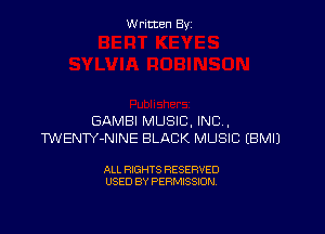 Written By

GAMBI MUSIC, INC ,
TVVENW-NINE BLACK MUSIC EBMIJ

ALL RIGHTS RESERVED
USED BY PERMISSION