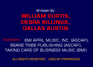 Written Byi

EMI APRIL MUSIC, INC. IASCAPJ.
BEANE TRIBE PUBLISHING IASCAPJ.
TAKING CARE OF BUSINESS MUSIC EBMIJ

ALL RIGHTS RESERVED. USED BY PERMISSION.