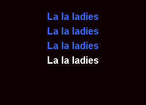 La la ladies