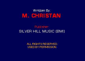 Written By

SILVER HILL MUSIC EBMIJ

ALL RIGHTS RESERVED
USED BY PERMISSION