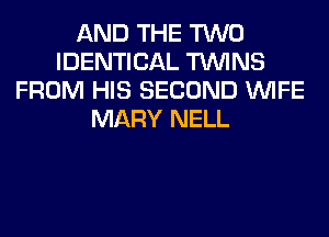 AND THE TWO
IDENTICAL TWINS
FROM HIS SECOND WIFE
MARY NELL