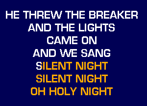 HE THREW THE BREAKER
AND THE LIGHTS
GAME ON
AND WE SANG
SILENT NIGHT
SILENT NIGHT
0H HOLY NIGHT