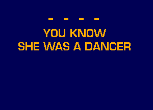 YOU KNOW
SHE WAS A DANCER