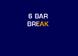 8 BAR
BREAK