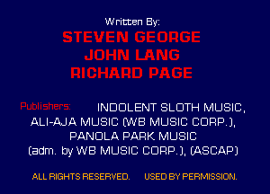 Written Byi

INDDLENT SLDTH MUSIC,
ALI-AJA MUSIC EWB MUSIC CORP).
PANDLA PARK MUSIC
Eadm. byWB MUSIC CORP). IASCAPJ

ALL RIGHTS RESERVED. USED BY PERMISSION.