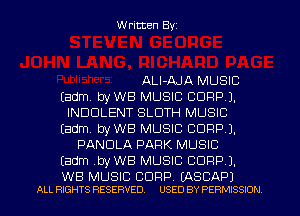 W ritten Byz

ALl-AJA MUSIC
Eadm. byWB MUSIC CORP).
INDDLENT SLDTH MUSIC
tadm byWB MUSIC CORP).
PANDLA PARK MUSIC
(adm ,byWB MUSIC CORP J.

W8 MUSIC CORP. (ASCAP)
ALL RIGHTS RESERVED. USED BY PERMISSION