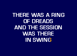 THERE WAS A RING
OF DREADS
AND THE SESSION
WAS THERE
IN SWING

g