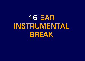 1 6 BAR
INSTRUMENTAL

BREAK