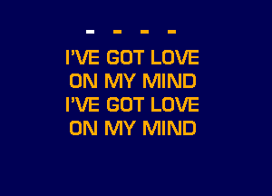 I'VE GOT LOVE
ON MY MIND

I'VE GOT LOVE
ON MY MIND