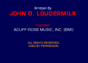 Written By

ACUFF-RDSE MUSIC, INC EBMIJ

ALL RIGHTS RESERVED
USED BY PERMISSION