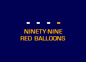 NINETY-NINE
RED BALLOONS