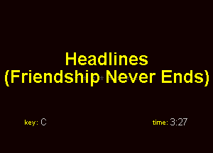 Headnnes

(F endshn)NeverEnds)

keyi C timei 3Z2?