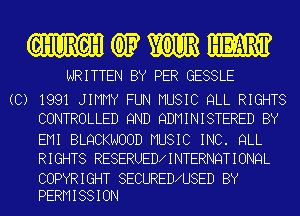 GHURGH Q1? YOUR HEART

WRITTEN BY PER GESSLE

(C) 1991 JIMMY FUN MUSIC QLL RIGHTS
CONTROLLED 9ND QDMINISTERED BY
EMI BLQCKNOOD MUSIC INC. QLL
RIGHTS RESERUED INTERNQTIONQL

COPYRIGHT SECURED U8ED BY
PERMISSION