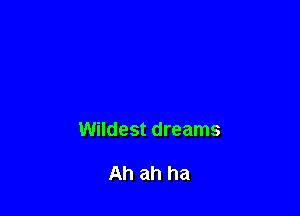 Wildest dreams

Ah ah ha