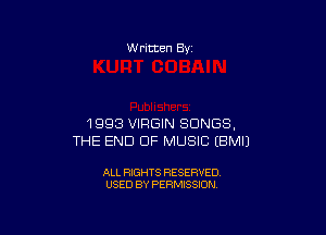 W ritten By

1998 VIRGIN SONGS,
THE END OF MUSIC EBMIJ

ALL RIGHTS RESERVED
USED BY PERMISSION