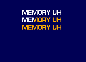 MEMORY UH
MEMORY UH
MEMORY UH