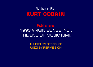 W ritten By

1993 VIRGIN SONGS INC,

THE END OF MUSIC EBMIJ

ALL RIGHTS RESERVED
USED BY PERMISSION
