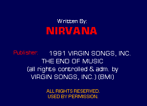 Written Byz

1991 VIRGIN SONGS, INC
THE END OF MUSIC
(all rights controlled (5 adm by
VIRGIN SONGS. INC.) (BMIJ

ALL RIGHTS RESERVED
USED BY PERMISSION