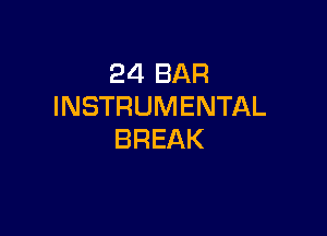 24 BAR
INSTRUMENTAL

BREAK