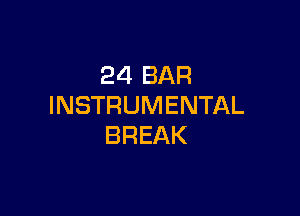 24 BAR
INSTRUMENTAL

BREAK