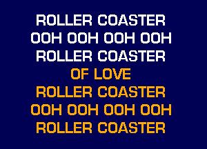 ROLLER COASTER
00H 00H 00H 00H
ROLLER COASTER
OF LOVE
ROLLER COASTER
00H 00H 00H 00H

ROLLER COASTER l