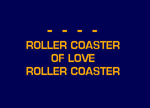 ROLLER COASTER

OF LOVE
ROLLER COASTER