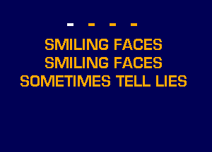 SMILING FACES
SMILING FACES
SOMETIMES TELL LIES