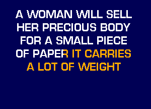 A WOMAN WILL SELL
HER PRECIOUS BODY
FOR A SMALL PIECE
OF PAPER IT CARRIES
A LOT OF WEIGHT