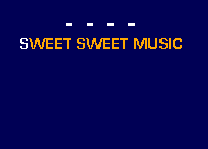 SWEET SWEET MUSIC