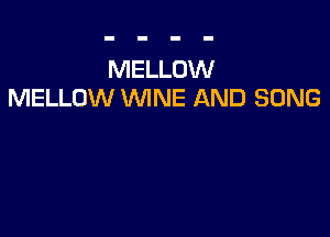 MELLOW
MELLOW WINE AND SONG
