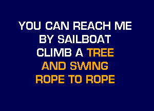 YOU CAN REACH ME
BY SAILBDAT
CLIMB A TREE

AND SWING
ROPE T0 ROPE