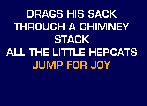 DRAGS HIS SACK
THROUGH A CHIMNEY
STACK
ALL THE LITTLE HEPCATS
JUMP FOR JOY