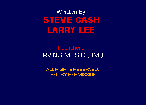 Written By

IRVING MUSIC EBMIJ

ALL RIGHTS RESERVED
USED BY PERMISSION