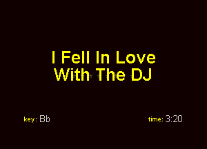 I Fell In Love

With The DJ