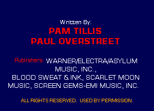 Written Byi

WARNERELECTRNASYLUM

MUSIC, INC,
BLDDD SWEAT 5L INK, SCARLET MDDN
MUSIC, SCREEN GEMS-EMI MUSIC, INC.

ALL RIGHTS RESERVED. USED BY PERMISSION.