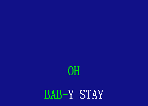0H
BAB-Y STAY