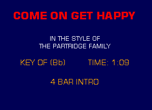IN THE STYLE OF
THE PAHTRIDGE FAMILY

KEY OFIBbJ TIMEi 109

4 BAR INTRO