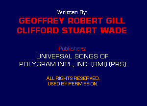 Written By

UNIVERSAL SONGS OF
PDLYGFIAM INT'L, INC EBMIJ EPRSJ

ALL RIGHTS RESERVED
USED BY PERMISSION