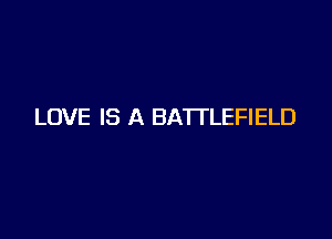 LOVE IS A BATTLEFIELD