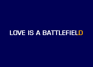 LOVE IS A BATTLEFIELD